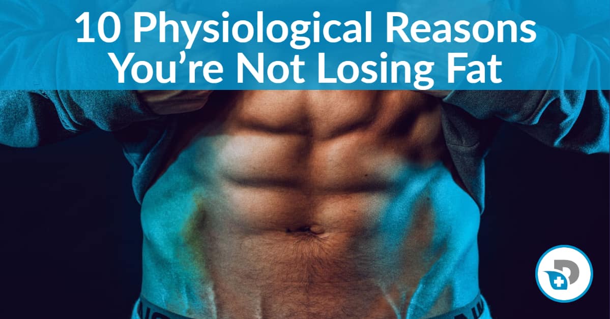 10 Physiological Reasons You're Not Losing Fat How to Know Dr. Daniel